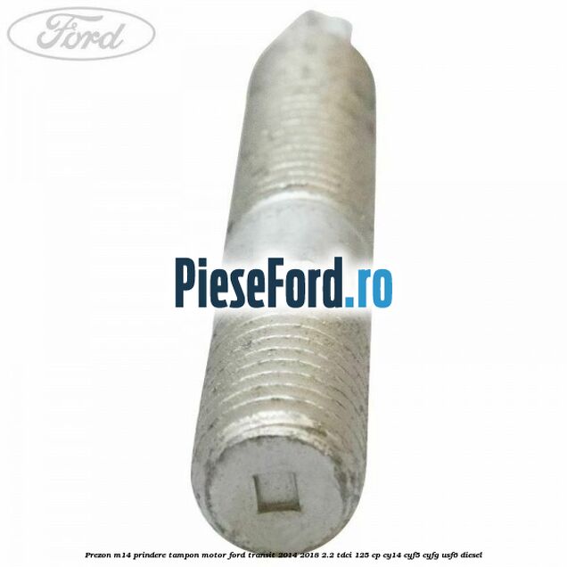 Prezon M14 prindere tampon motor Ford Transit 2014-2018 2.2 TDCi 125 cp CY14, CYF5, CYFG, USF6 diesel