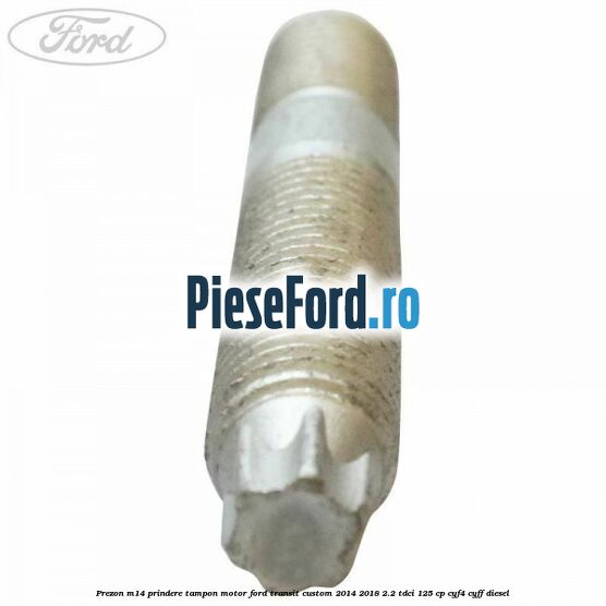Prezon M14 prindere tampon motor Ford Transit Custom 2014-2018 2.2 TDCi 125 cp CYF4, CYFF diesel