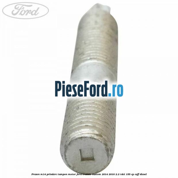 Prezon M14 prindere tampon motor Ford Transit Custom 2014-2018 2.2 TDCi 155 cp CVFF diesel
