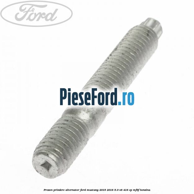 Prezon prindere alternator Ford Mustang 2015-2018 5.0 V8 418 cp MF8F benzina