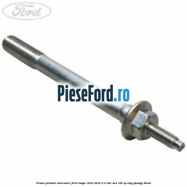 Prezon prindere alternator Ford Ranger 2012-2015 2.2 TDCi 4x4 150 cp Prezon prindere alternator Ford Ranger 2012-2015 2.2 TDCi 4x4 150 cp ENQJ, GBVAJQJ diesel