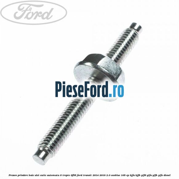 Prezon prindere baie ulei cutie automata 6 trepte 6F55 Ford Transit 2014-2018 2.0 EcoBlue 105 cp BJFA, BJFB, YLF6, YLFA, YLFB, YLFS diesel