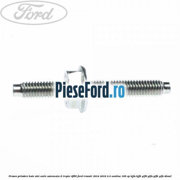 Prezon prindere baie ulei cutie automata 6 trepte 6F55 Ford Transit 2014-2018 2.0 EcoBlue 105 cp BJFA, BJFB, YLF6, YLFA, YLFB, YLFS diesel