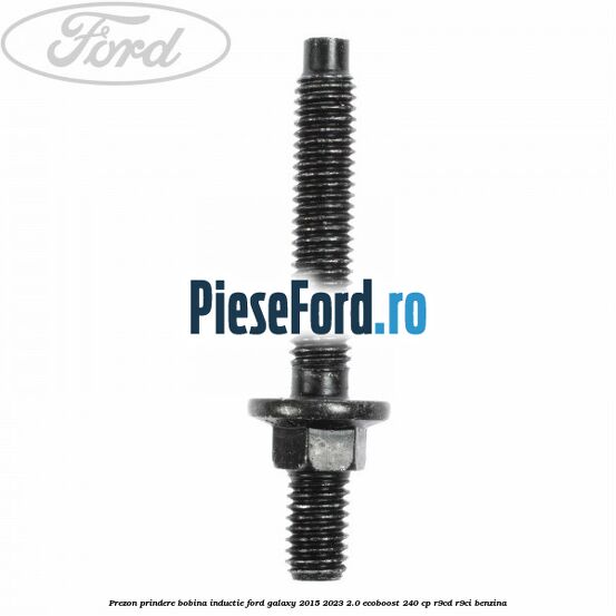 Prezon prindere bobina inductie Ford Galaxy 2015-2023 2.0 EcoBoost 240 cp R9CD, R9CI benzina
