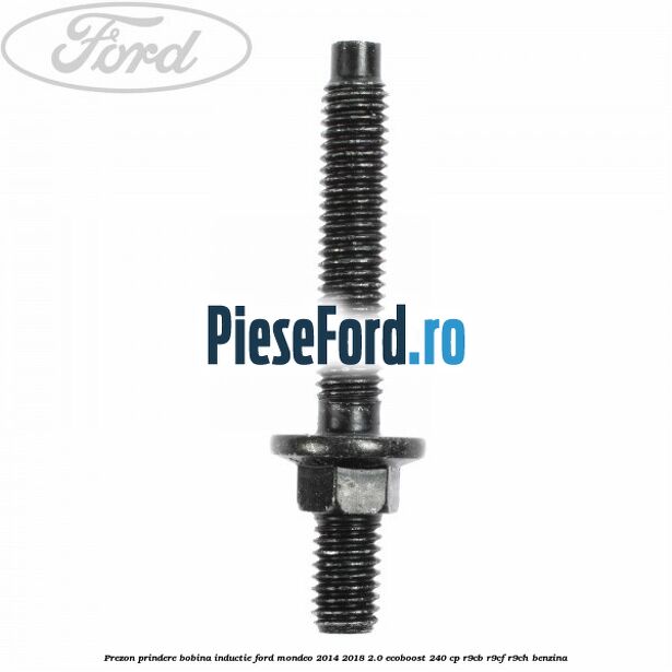 Prezon prindere bobina inductie Ford Mondeo 2014-2018 2.0 EcoBoost 240 cp R9CB, R9CF, R9CH benzina