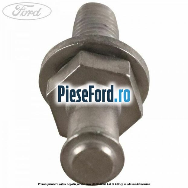 Prezon prindere cablu negativ Ford C-Max 2016-2020 1.6 Ti 120 cp MUDA, MUDD benzina