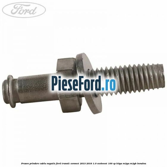 Prezon prindere cablu negativ Ford Transit Connect 2013-2018 1.0 EcoBoost 100 cp B3GA, M2GA, M2GB benzina