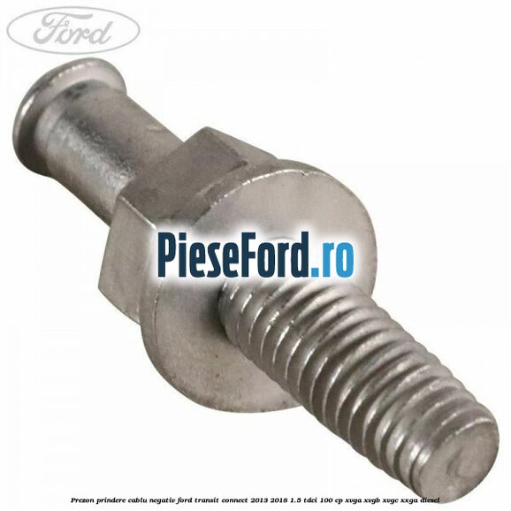 Prezon prindere cablu negativ Ford Transit Connect 2013-2018 1.5 TDCi 100 cp XVGA, XVGB, XVGC, XXGA diesel