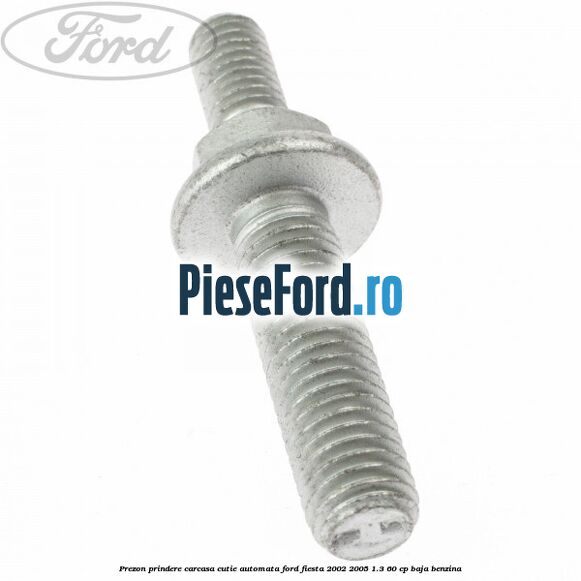 Prezon prindere carcasa cutie automata Ford Fiesta 2002-2005 1.3 60 cp BAJA benzina