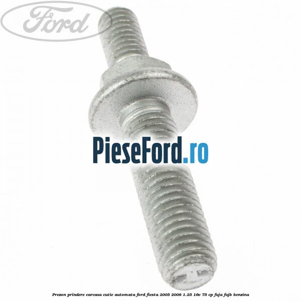 Prezon prindere carcasa cutie automata Ford Fiesta 2005-2008 1.25 16V 75 cp FUJA, FUJB benzina