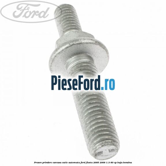 Prezon prindere carcasa cutie automata Ford Fiesta 2005-2008 1.3 60 cp BAJA benzina