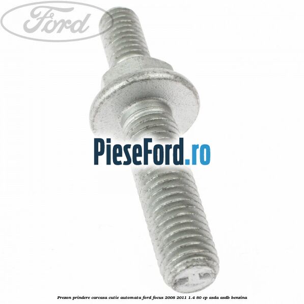 Prezon prindere carcasa cutie automata Ford Focus 2008-2011 1.4 80 cp ASDA, ASDB benzina