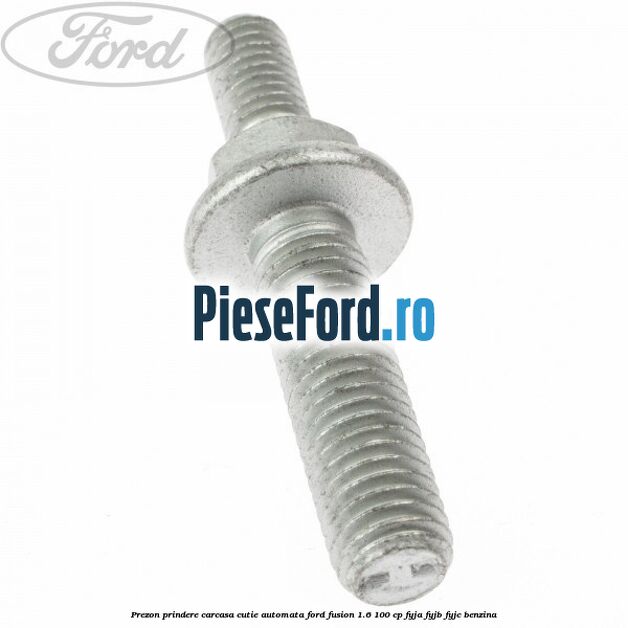 Prezon prindere carcasa cutie automata Ford Fusion 1.6 100 cp Prezon prindere carcasa cutie automata Ford Fusion 1.6 100 cp FYJA, FYJB, FYJC benzina