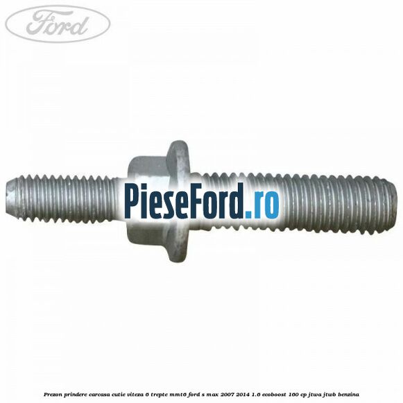 Prezon prindere carcasa cutie viteza 6 trepte MMT6 Ford S-Max 2007-2014 1.6 EcoBoost 160 cp JTWA, JTWB benzina