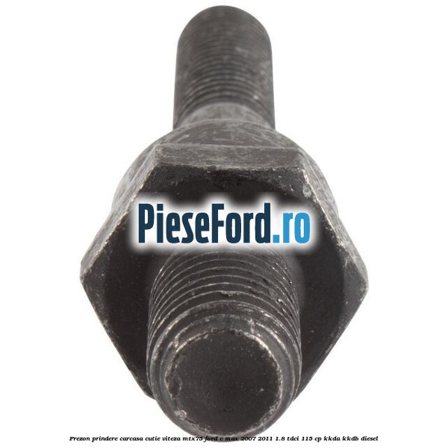 Prezon prindere carcasa cutie viteza MTX75 Ford C-Max 2007-2011 1.8 TDCi 115 cp KKDA, KKDB diesel