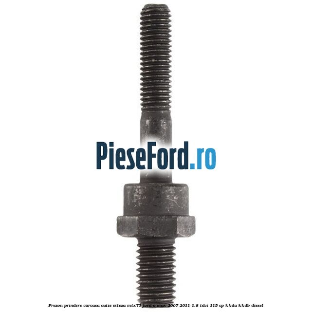 Prezon prindere carcasa cutie viteza MTX75 Ford C-Max 2007-2011 1.8 TDCi 115 cp KKDA, KKDB diesel