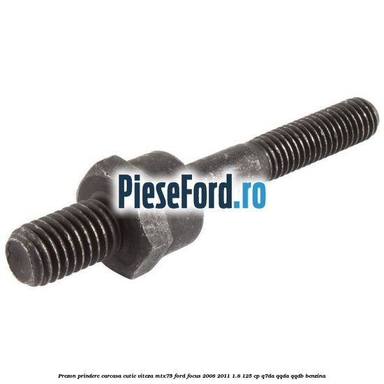 Prezon prindere carcasa cutie viteza MTX75 Ford Focus 2008-2011 1.8 125 cp Q7DA, QQDA, QQDB benzina