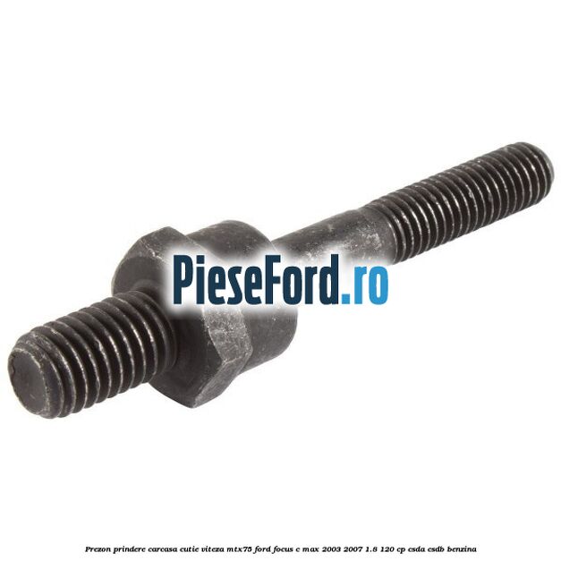 Prezon prindere carcasa cutie viteza MTX75 Ford Focus C-Max 2003-2007 1.8 120 cp CSDA, CSDB benzina
