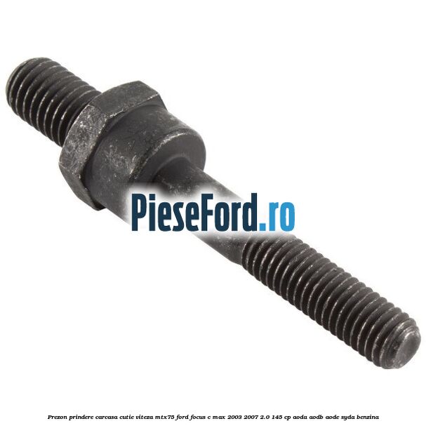 Prezon prindere carcasa cutie viteza MTX75 Ford Focus C-Max 2003-2007 2.0 145 cp AODA, AODB, AODE, SYDA benzina