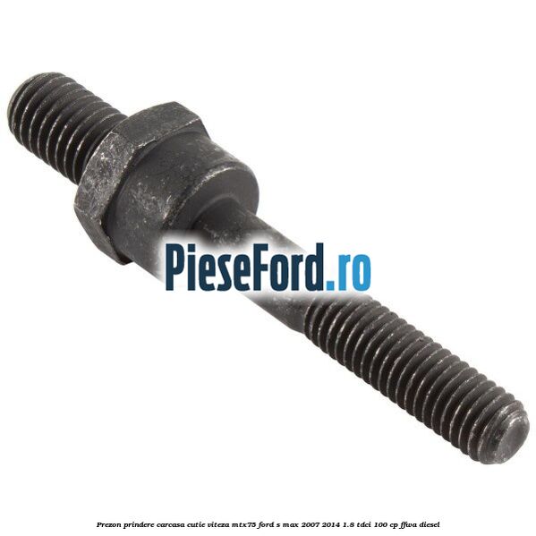 Prezon prindere carcasa cutie viteza MTX75 Ford S-Max 2007-2014 1.8 TDCi 100 cp FFWA diesel