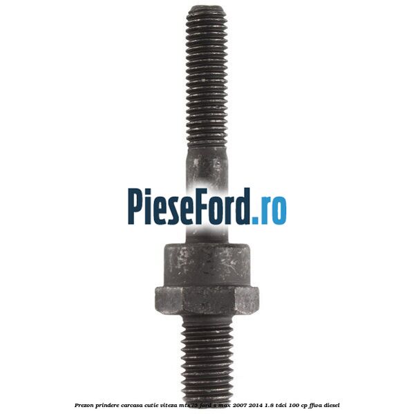 Prezon prindere carcasa cutie viteza MTX75 Ford S-Max 2007-2014 1.8 TDCi 100 cp FFWA diesel