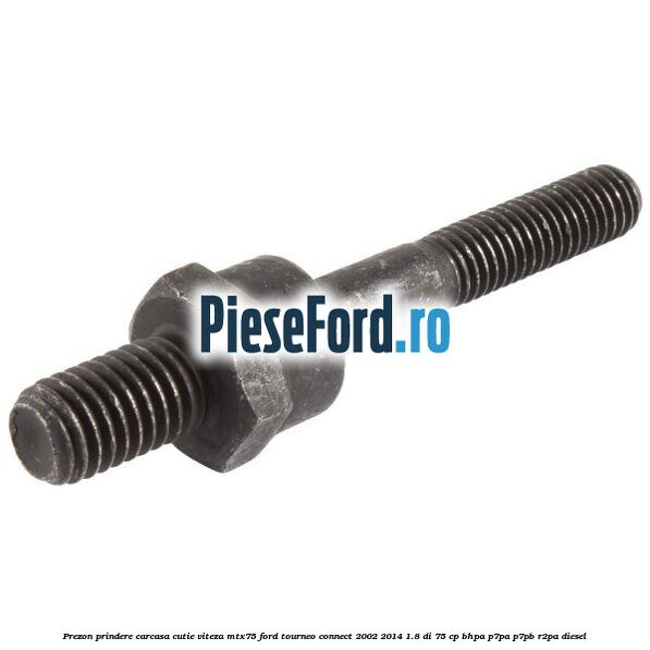 Prezon prindere carcasa cutie viteza MTX75 Ford Tourneo Connect 2002-2014 1.8 Di 75 cp BHPA, P7PA, P7PB, R2PA diesel
