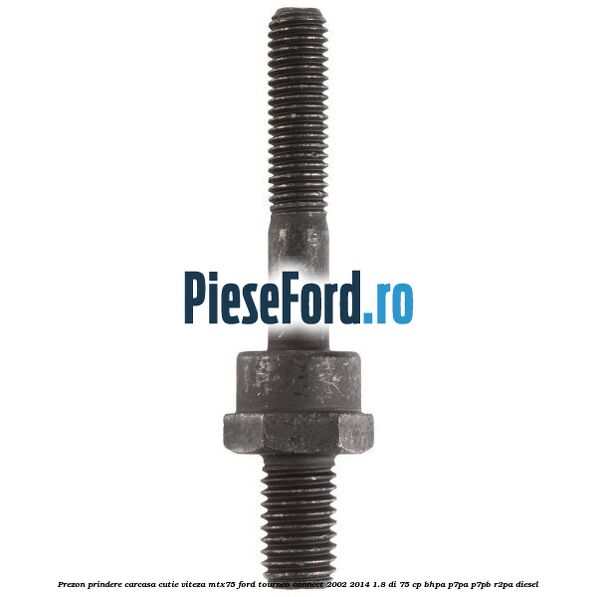 Prezon prindere carcasa cutie viteza MTX75 Ford Tourneo Connect 2002-2014 1.8 Di 75 cp BHPA, P7PA, P7PB, R2PA diesel