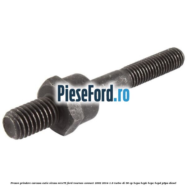 Prezon prindere carcasa cutie viteza MTX75 Ford Tourneo Connect 2002-2014 1.8 Turbo Di 90 cp HCPA, HCPB, HCPC, HCPD, P9PA diesel
