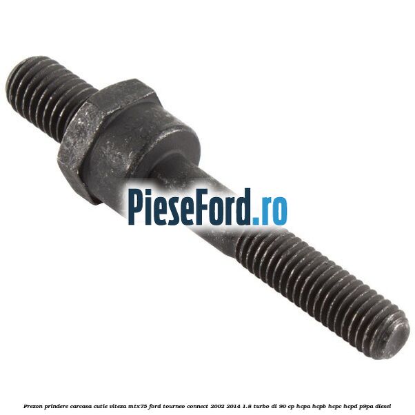 Prezon prindere carcasa cutie viteza MTX75 Ford Tourneo Connect 2002-2014 1.8 Turbo Di 90 cp HCPA, HCPB, HCPC, HCPD, P9PA diesel