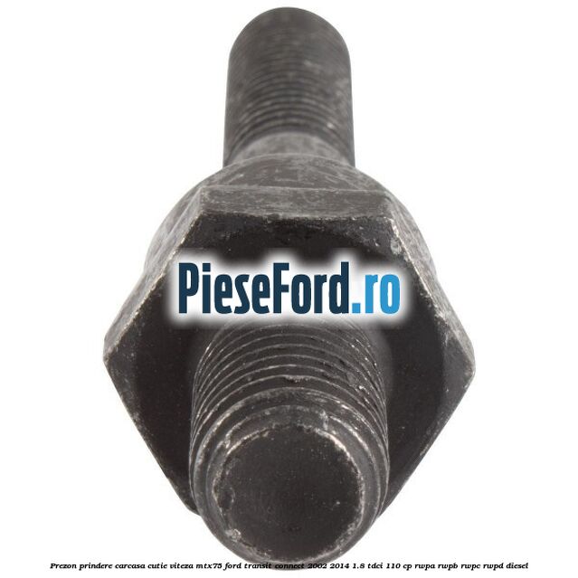 Prezon prindere carcasa cutie viteza MTX75 Ford Transit Connect 2002-2014 1.8 TDCi 110 cp Prezon prindere carcasa cutie viteza MTX75 Ford Transit Connect 2002-2014 1.8 TDCi 110 cp RWPA, RWPB, RWPC, RWPD diesel