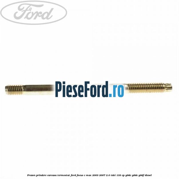 Prezon prindere carcasa termostat Ford Focus C-Max 2003-2007 2.0 TDCi 133 cp G6DC, G6DE, G6DF diesel