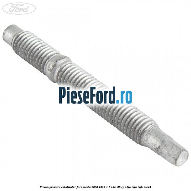Prezon prindere catalizator Ford Fiesta 2008-2012 1.6 TDCi 95 cp Prezon prindere catalizator Ford Fiesta 2008-2012 1.6 TDCi 95 cp T3JA, TZJA, TZJB diesel
