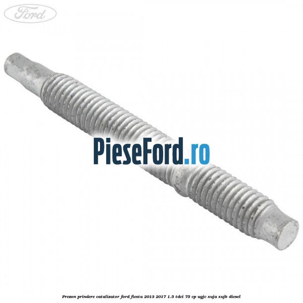 Prezon prindere catalizator Ford Fiesta 2013-2017 1.5 TDCi 75 cp UGJC, XUJA, XUJB diesel