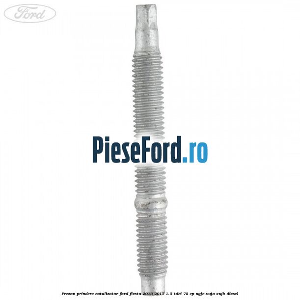 Prezon prindere catalizator Ford Fiesta 2013-2017 1.5 TDCi 75 cp UGJC, XUJA, XUJB diesel