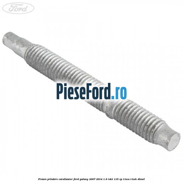 Prezon prindere catalizator Ford Galaxy 2007-2014 1.6 TDCi 115 cp T1WA, T1WB diesel