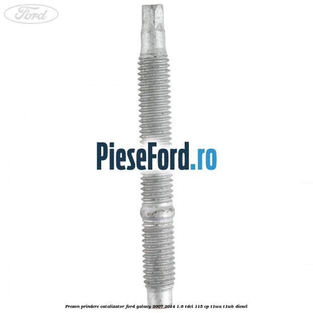 Prezon prindere catalizator Ford Galaxy 2007-2014 1.6 TDCi 115 cp Prezon prindere catalizator Ford Galaxy 2007-2014 1.6 TDCi 115 cp T1WA, T1WB diesel
