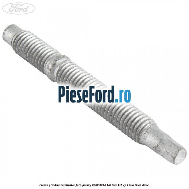 Prezon prindere catalizator Ford Galaxy 2007-2014 1.6 TDCi 115 cp Prezon prindere catalizator Ford Galaxy 2007-2014 1.6 TDCi 115 cp T1WA, T1WB diesel