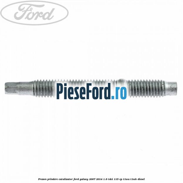 Prezon prindere catalizator Ford Galaxy 2007-2014 1.6 TDCi 115 cp Prezon prindere catalizator Ford Galaxy 2007-2014 1.6 TDCi 115 cp T1WA, T1WB diesel