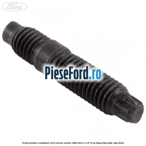 Prezon prindere catalizator Ford Tourneo Connect 2002-2014 1.8 Di 75 cp BHPA, P7PA, P7PB, R2PA diesel