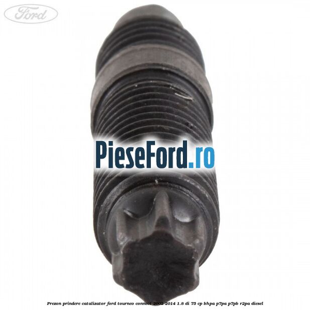 Prezon prindere catalizator Ford Tourneo Connect 2002-2014 1.8 Di 75 cp BHPA, P7PA, P7PB, R2PA diesel