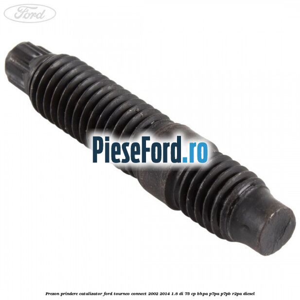 Prezon prindere catalizator Ford Tourneo Connect 2002-2014 1.8 Di 75 cp BHPA, P7PA, P7PB, R2PA diesel