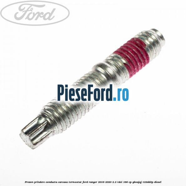 Prezon prindere conducta carcasa termostat Ford Ranger 2016-2020 2.2 TDCi 160 cp GBVAJQJ, T22DD0P diesel