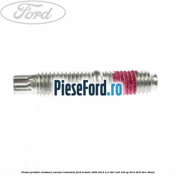 Prezon prindere conducta carcasa termostat Ford Transit 2006-2014 2.2 TDCi RWD 100 cp DRRA, DRRB, DRRC diesel