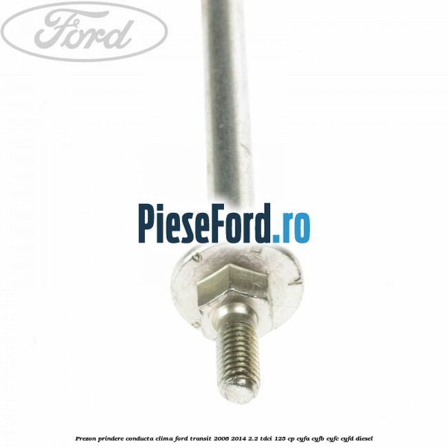 Prezon prindere conducta clima Ford Transit 2006-2014 2.2 TDCi 125 cp CYFA, CYFB, CYFC, CYFD diesel
