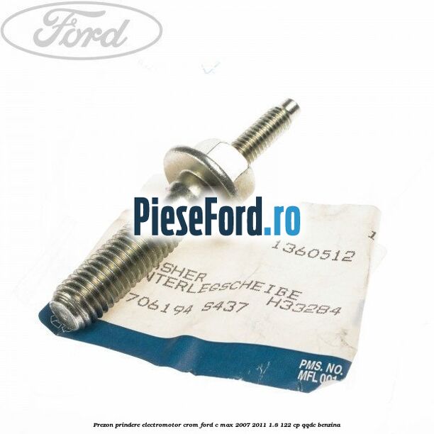 Prezon prindere electromotor crom Ford C-Max 2007-2011 1.8 122 cp QQDC benzina