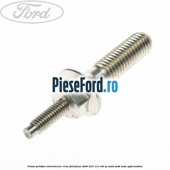 Prezon prindere electromotor crom Ford Focus 2008-2011 2.0 145 cp AODA, AODB, AODE, SYDA benzina