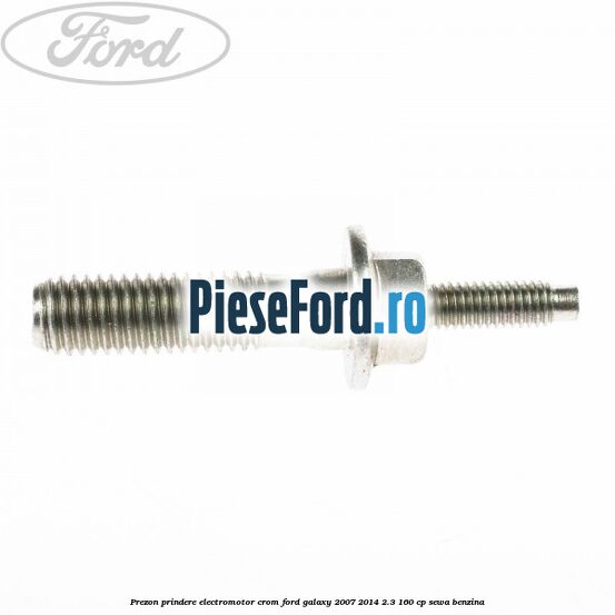 Prezon prindere electromotor crom Ford Galaxy 2007-2014 2.3 160 cp Prezon prindere electromotor crom Ford Galaxy 2007-2014 2.3 160 cp SEWA benzina