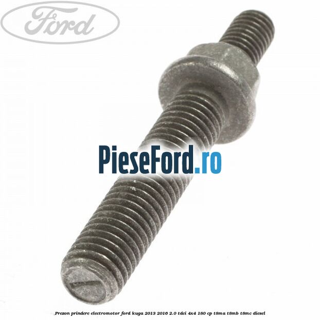 Prezon prindere electromotor Ford Kuga 2013-2016 2.0 TDCi 4x4 180 cp T8MA, T8MB, T8MC diesel
