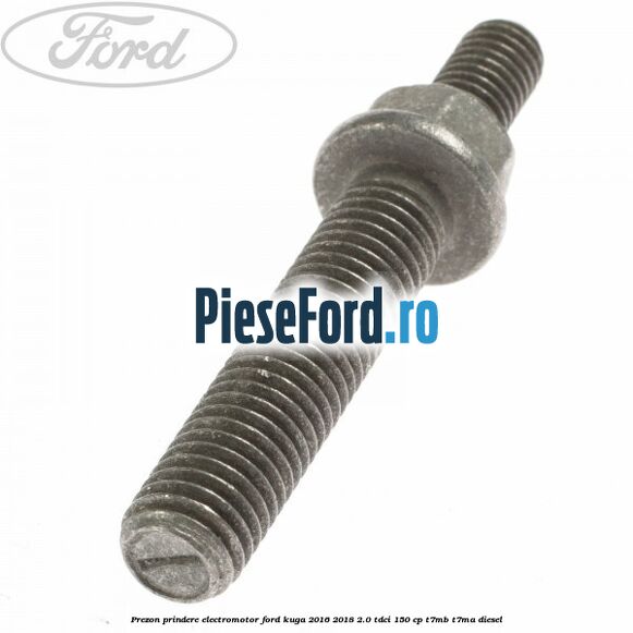 Prezon prindere electromotor Ford Kuga 2016-2018 2.0 TDCi 150 cp T7MB, T7MA diesel