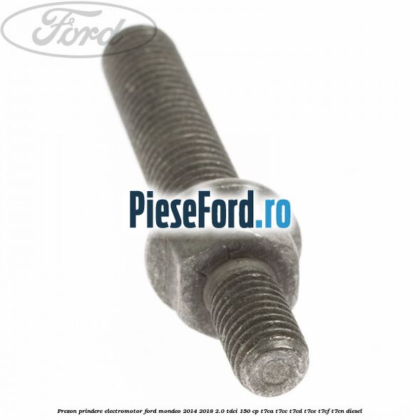 Prezon prindere electromotor Ford Mondeo 2014-2018 2.0 TDCi 150 cp Prezon prindere electromotor Ford Mondeo 2014-2018 2.0 TDCi 150 cp T7CA, T7CC, T7CD, T7CE, T7CF, T7CN diesel